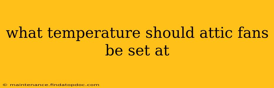 what temperature should attic fans be set at