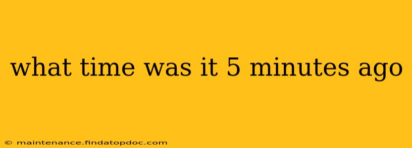 what time was it 5 minutes ago what time was it 5 minutes ago