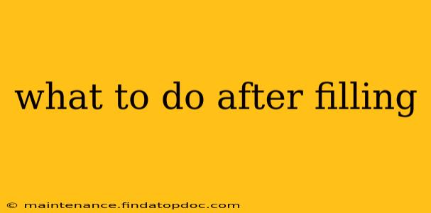 what to do after filling