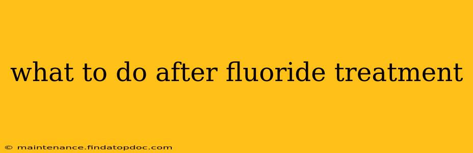 what to do after fluoride treatment