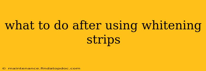 what to do after using whitening strips