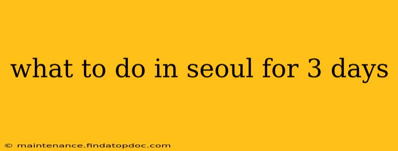 what to do in seoul for 3 days