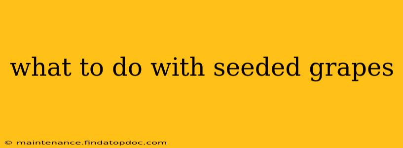 what to do with seeded grapes