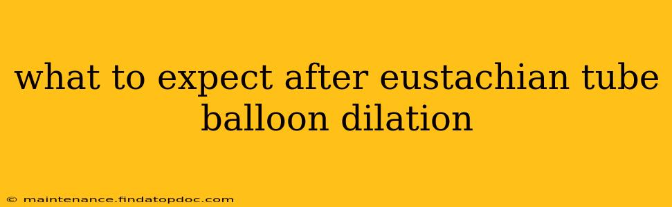 what to expect after eustachian tube balloon dilation