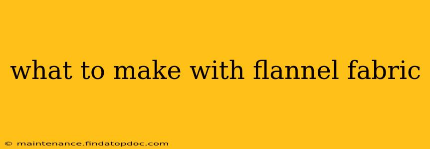 what to make with flannel fabric