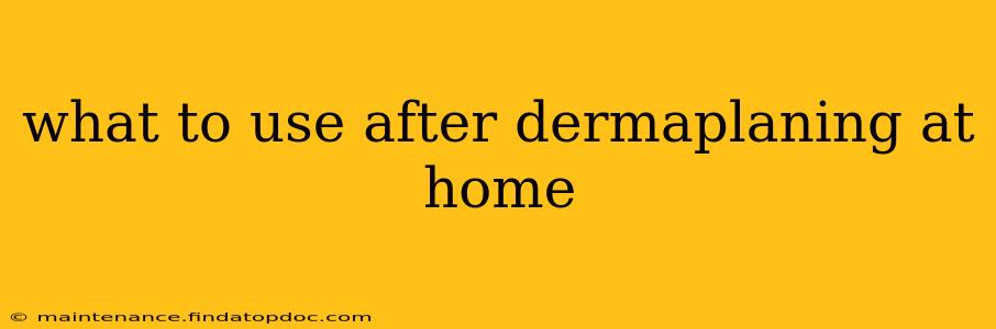 what to use after dermaplaning at home