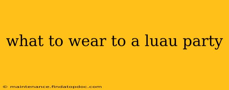 what to wear to a luau party