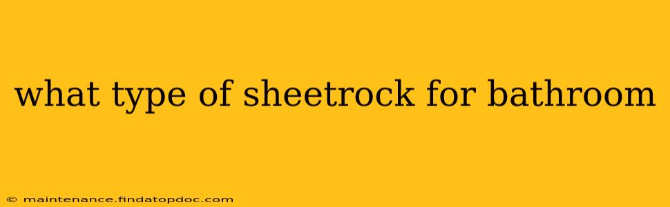 what type of sheetrock for bathroom