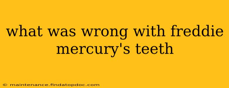 what was wrong with freddie mercury's teeth