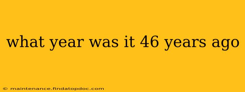 what year was it 46 years ago