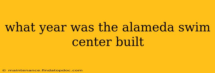 what year was the alameda swim center built