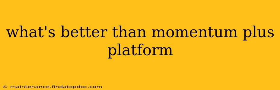what's better than momentum plus platform
