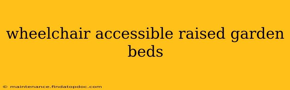 wheelchair accessible raised garden beds