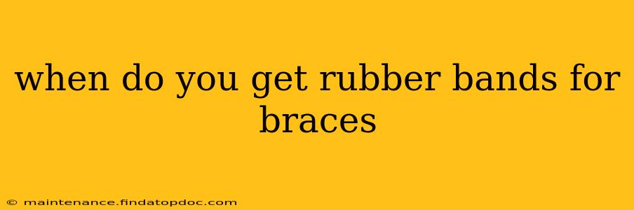when do you get rubber bands for braces