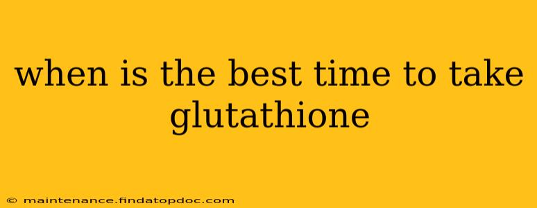 when is the best time to take glutathione