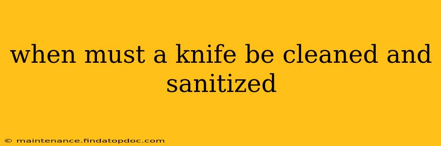 when must a knife be cleaned and sanitized