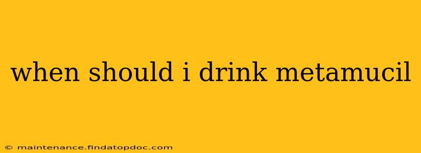 when should i drink metamucil