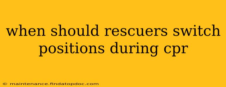 when should rescuers switch positions during cpr