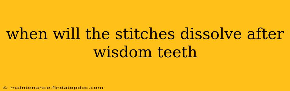 when will the stitches dissolve after wisdom teeth