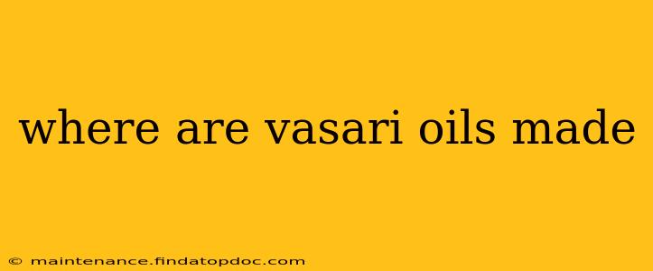 where are vasari oils made