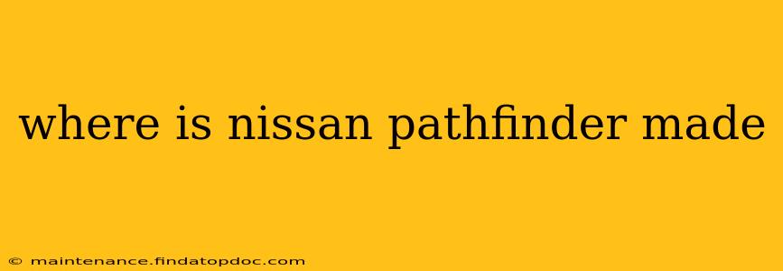 where is nissan pathfinder made