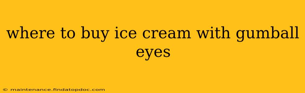 where to buy ice cream with gumball eyes