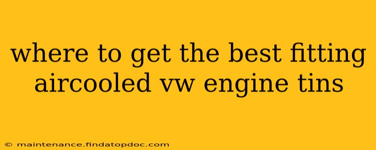 where to get the best fitting aircooled vw engine tins