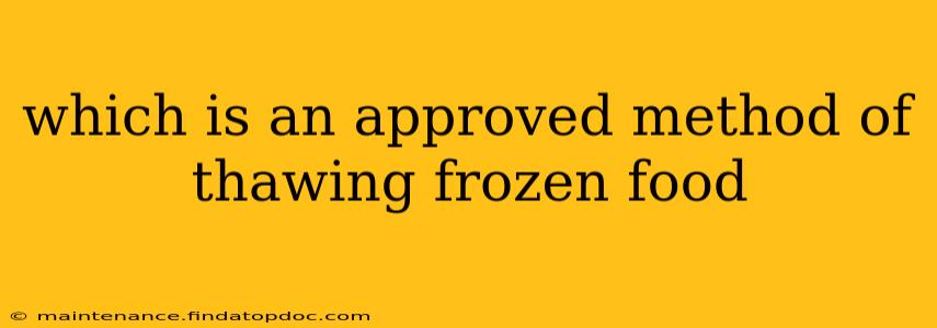 which is an approved method of thawing frozen food