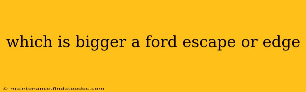 which is bigger a ford escape or edge