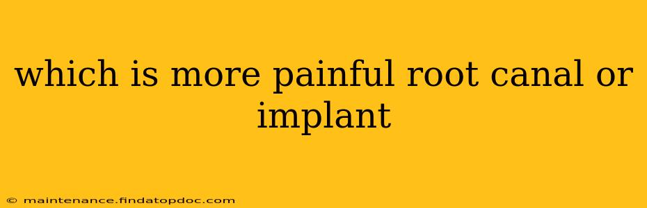 which is more painful root canal or implant