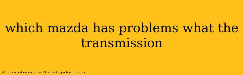 which mazda has problems what the transmission