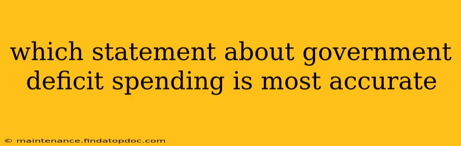 which statement about government deficit spending is most accurate