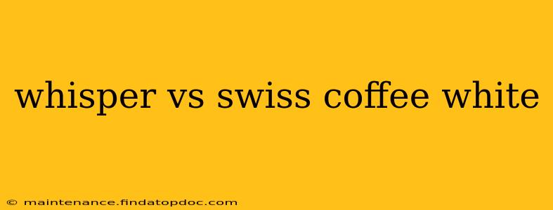 whisper vs swiss coffee white