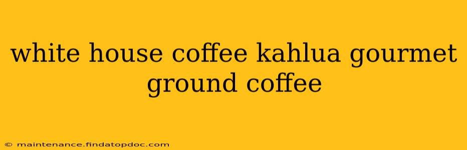 white house coffee kahlua gourmet ground coffee