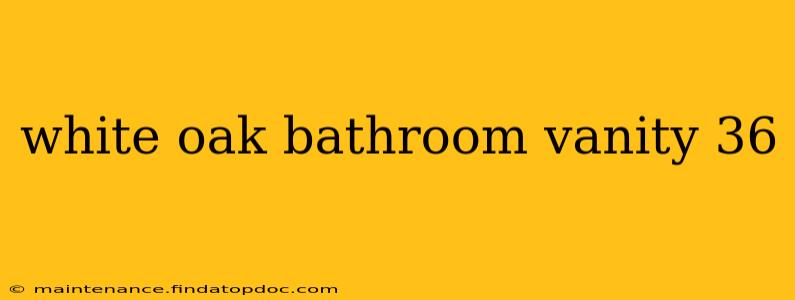 white oak bathroom vanity 36