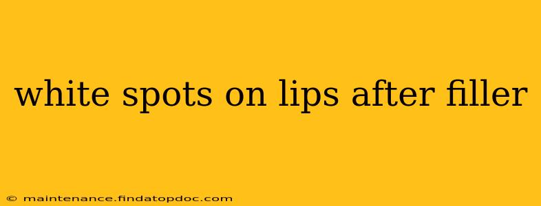 white spots on lips after filler