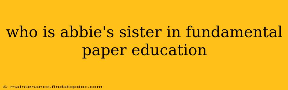 who is abbie's sister in fundamental paper education