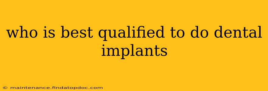 who is best qualified to do dental implants
