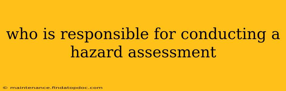 who is responsible for conducting a hazard assessment