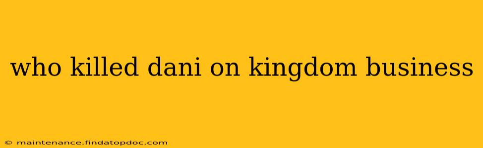 who killed dani on kingdom business