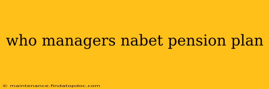 who managers nabet pension plan