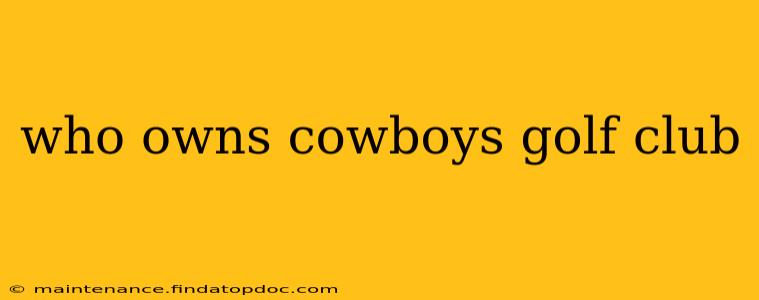 who owns cowboys golf club