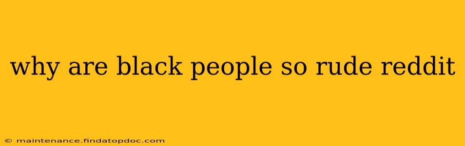 why are black people so rude reddit