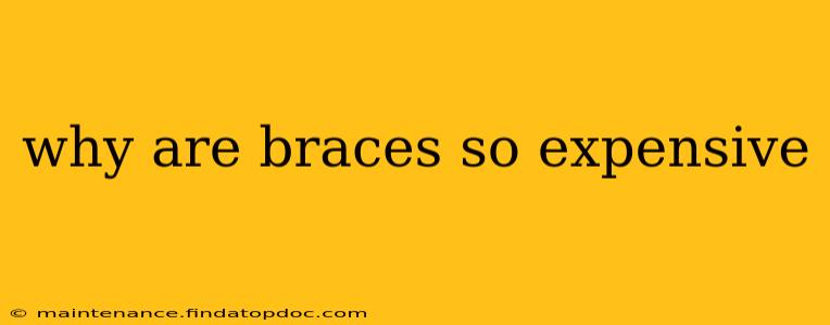 why are braces so expensive