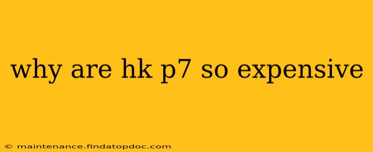 why are hk p7 so expensive