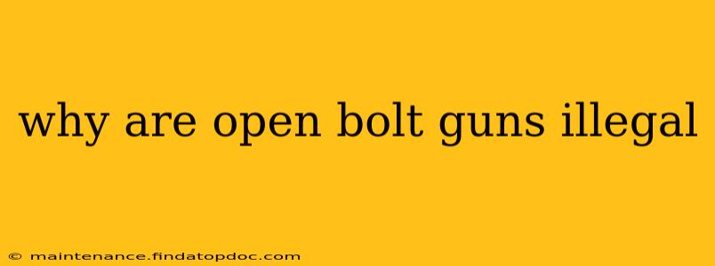 why are open bolt guns illegal