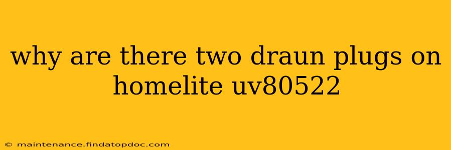 why are there two draun plugs on homelite uv80522