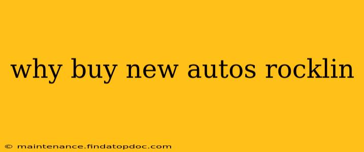 why buy new autos rocklin