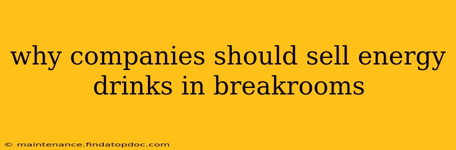 why companies should sell energy drinks in breakrooms