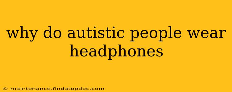 why do autistic people wear headphones